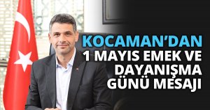 KOCAMAN’DAN 1 MAYIS EMEK VE DAYANIŞMA GÜNÜ MESAJI 