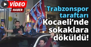 Trabzonspor taraftarı, Kocaeli’nde sokaklara döküldü