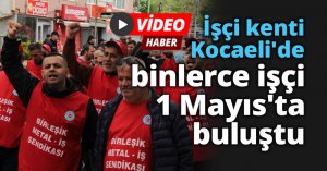 İşçi kenti Kocaeli'de binlerce işçi 1 Mayıs'ta buluştu