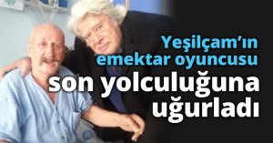 Yeşilçam’ın emektar oyuncusu son yolculuğuna uğurladı