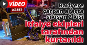 Bariyere çarpan araçta sıkışan 2 kişi itfaiye ekipleri tarafından kurtarıldı