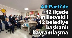 AK Parti’de 12 ilçede 7 milletvekili,  12 belediye başkanlı bayramlaşma 