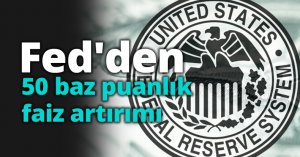 Fed'den 50 baz puanlık faiz artırımı