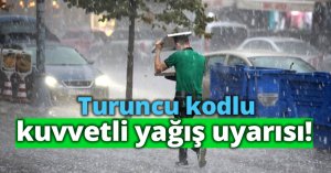 Turuncu kodlu kuvvetli yağış uyarısı!