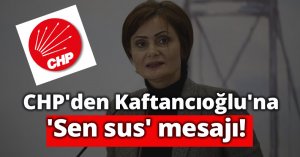 CHP’den Kaftancıoğlu'na 'Sen sus' mesajı