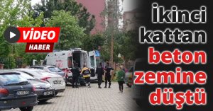 İkinci kattan beton zemine düştü