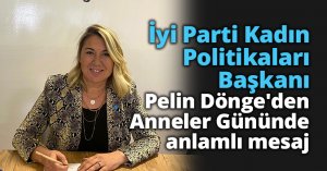 İyi Parti Kadın Politikaları Başkanı Pelin Dönge'den Anneler Gününde anlamlı mesaj 