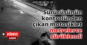 Sürücüsünün kontrolünden çıkan motosiklet metrelerce sürüklendi