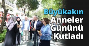 Büyükakın Anneler Gününü Kutladı