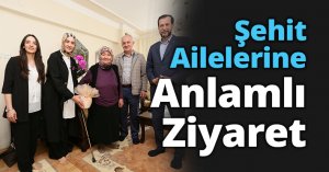 Şehit Ailelerine Anlamlı Ziyaret