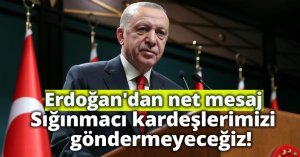 Cumhurbaşkanı Erdoğan'dan net mesaj: Sığınmacı kardeşlerimizi göndermeyeceğiz