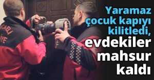 Yaramaz çocuk kapıyı kilitledi, evdekiler mahsur kaldı