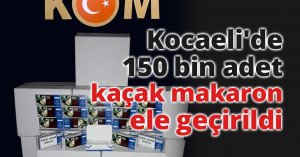 Kocaeli'de 150 bin adet kaçak makaron ele geçirildi