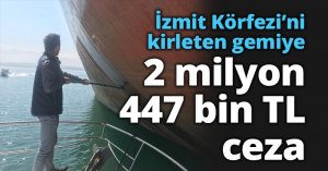 İzmit Körfezi’ni kirleten gemiye 2 milyon 447 bin TL ceza