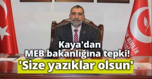 Kaya'dan MEB bakanlığına tepki! 'Size yazıklar olsun'