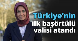Türkiye’nin ilk başörtülü valisi atandı
