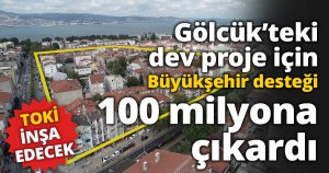 Gölcük’teki dev proje için Büyükşehir desteği 100 milyona çıkardı