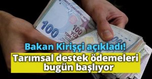 Bakan Kirişçi açıkladı! Tarımsal destek ödemeleri bugün başlıyor