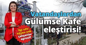Vatandaşlardan Gülümse Kafe eleştirisi!” İlgi sıfır, hijyen yok çalışanlar agresif”