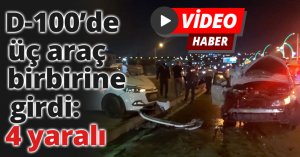 D-100’de üç araç birbirine girdi: 4 yaralı