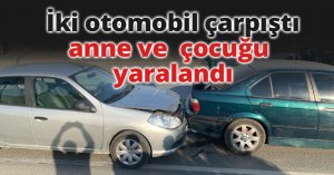 İki otomobil çarpıştı, anne ve çocuğu yaralandı