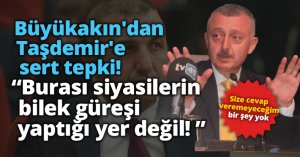 Büyükakın'dan Taşdemir'e sert tepki! Burası siyasilerin bilek güreşi yaptığı yer değil!