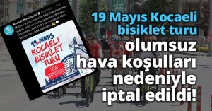 19 Mayıs Kocaeli bisiklet turu olumsuz hava koşulları nedeniyle iptal edildi!