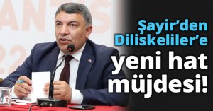 Şayir’den Diliskeliler’e yeni hat müjdesi! 