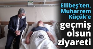 Ellibeş’ten, Muharrem Küçük’e geçmiş olsun ziyareti