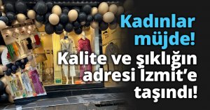 Kadınlar müjde! Kalite ve şıklığın adresi İzmit’e taşındı!