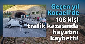 Geçen yıl Kocaeli'de 108 kişi trafik kazasında hayatını kaybetti