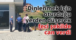 Dinlenmek için oturduğu yerden düşerek feci şekilde can verdi