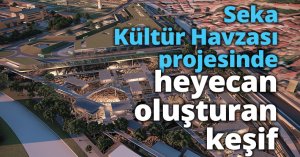Seka Kültür Havzası projesinde heyecan oluşturan keşif