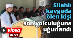Silahlı kavgada ölen kişi son yolculuğuna uğurlandı