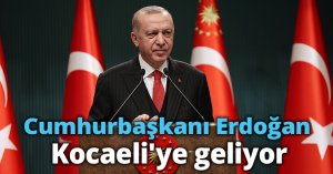 Cumhurbaşkanı Erdoğan Kocaeli'ye geliyor