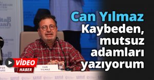 Can Yılmaz: Kaybeden, mutsuz adamları yazıyorum