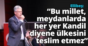 Ellibeş: “Bu millet, meydanlarda her yer Kandil diyene ülkesini teslim etmez”