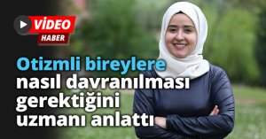 Otizmli bireylere nasıl davranılması gerektiğini uzmanı anlattı
