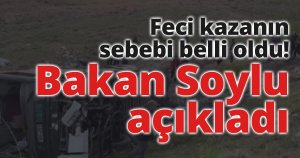 Niğde'deki feci kazanın sebebi belli oldu! Bakan Soylu açıkladı