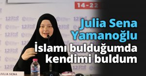 Julia Sena Yamanoğlu: İslamı bulduğumda kendimi buldum