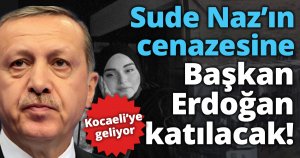 Sude Naz’ın cenazesine Başkan Erdoğan’da katılacak!