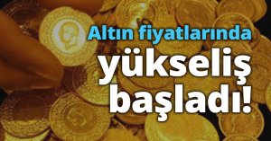 Altın fiyatlarında yükseliş başladı!