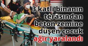 Evinin terasından beton zemine düşen çocuk ağır yaralandı
