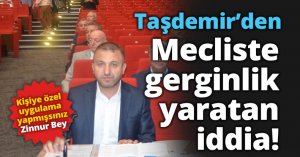 Taşdemir'den mecliste gerginlik yaratan iddia!