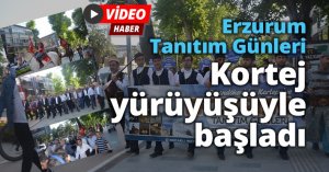Erzurum Tanıtım Günleri Kortej yürüyüşüyle başladı!