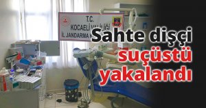 Sahte dişçi, muayenehanesinde suçüstü yakalandı