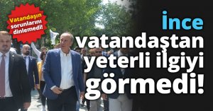 İnce, vatandaştan yeterli ilgiyi görmedi