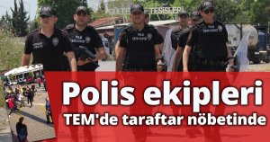 Polis ekipleri TEM'de taraftar nöbetinde