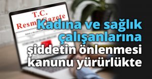 Kadına ve sağlık çalışanlarına şiddetin önlenmesi kanunu yürürlükte