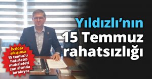 Yıldızlı'nın 15 Temmuz rahatsızlığı!